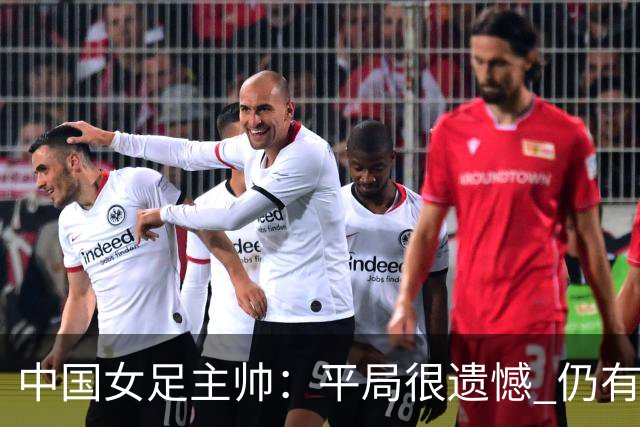 中国女足主帅：平局很遗憾 仍有信心以小组头名出线