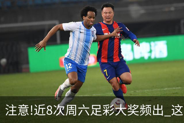 注意!近8次周六足彩大奖频出 这几场或造大冷